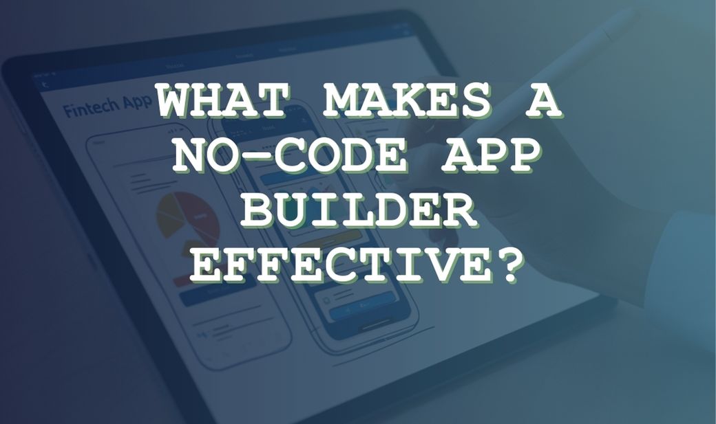 What Makes A No Code App Builder Effective